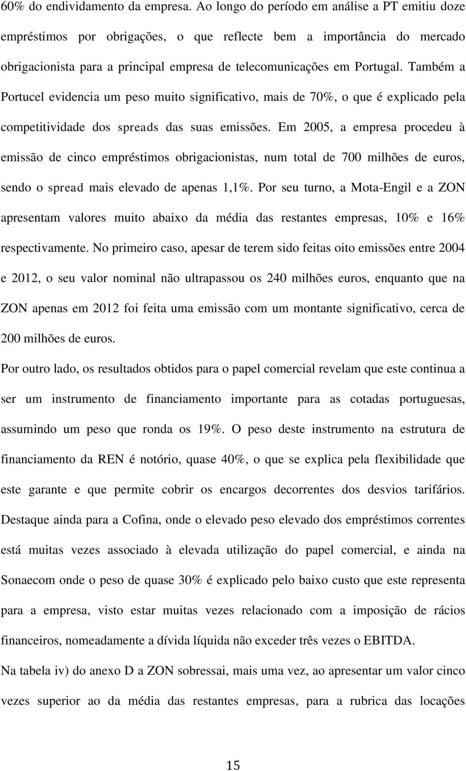 Também a Portucel evidencia um peso muito significativo, mais de 70%, o que é explicado pela competitividade dos spreads das suas emissões.