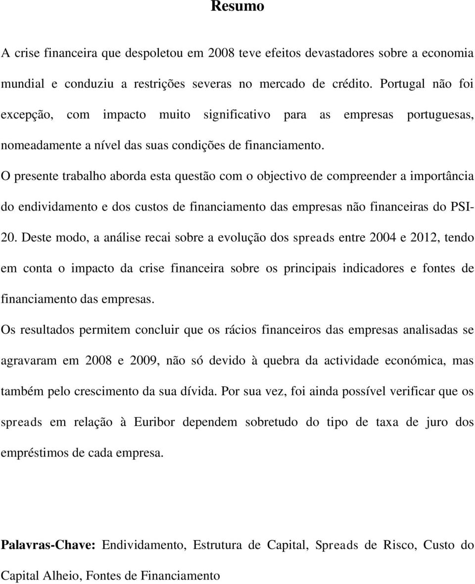 O presente trabalho aborda esta questão com o objectivo de compreender a importância do endividamento e dos custos de financiamento das empresas não financeiras do PSI- 20.