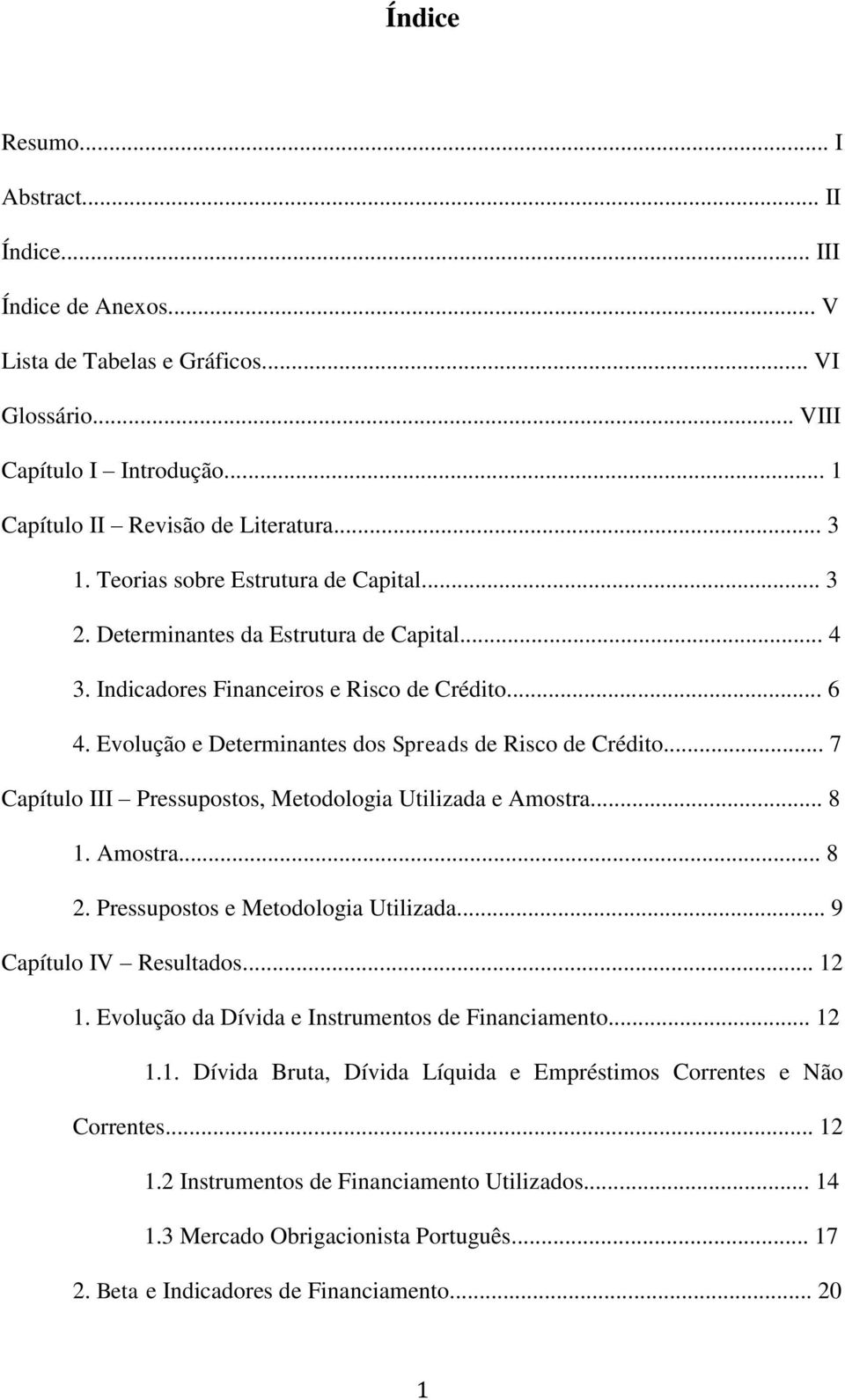 .. 7 Capítulo III Pressupostos, Metodologia Utilizada e Amostra... 8 1. Amostra... 8 2. Pressupostos e Metodologia Utilizada... 9 Capítulo IV Resultados... 12 1.