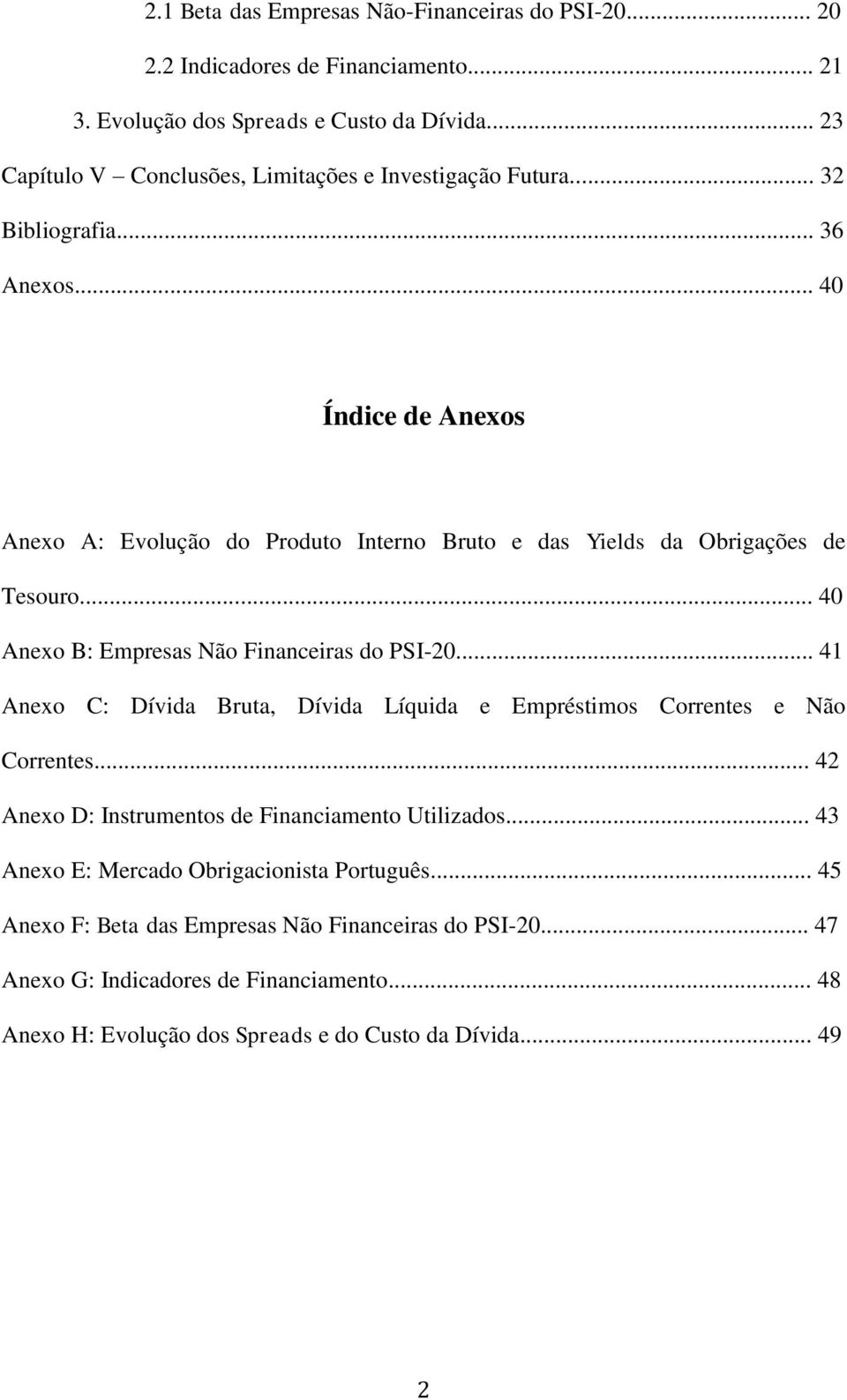 .. 40 Índice de Anexos Anexo A: Evolução do Produto Interno Bruto e das Yields da Obrigações de Tesouro... 40 Anexo B: Empresas Não Financeiras do PSI-20.