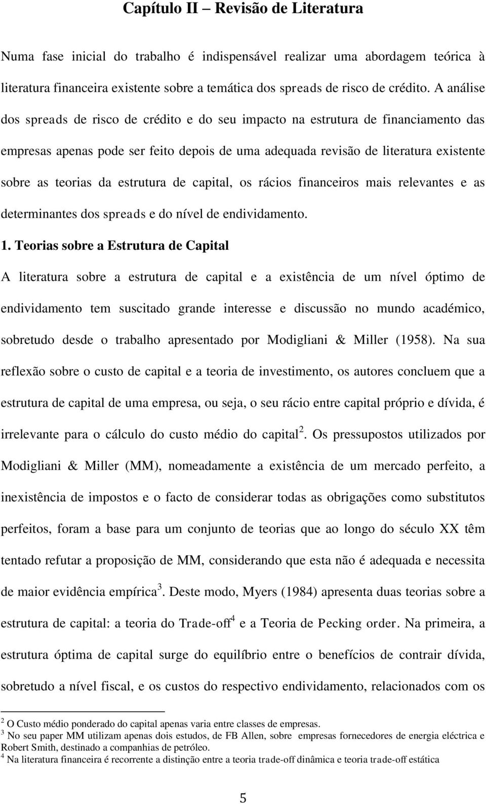 estrutura de capital, os rácios financeiros mais relevantes e as determinantes dos spreads e do nível de endividamento. 1.