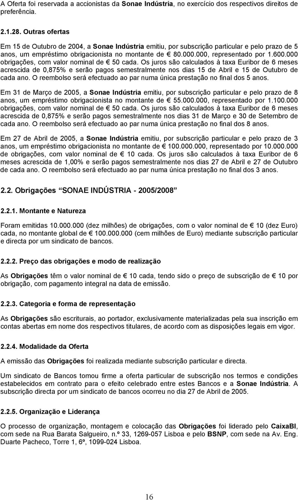 000 obrigações, com valor nominal de 50 cada. Os juros são calculados à taxa Euribor de 6 meses acrescida de 0,875% e serão pagos semestralmente nos dias 15 de Abril e 15 de Outubro de cada ano.