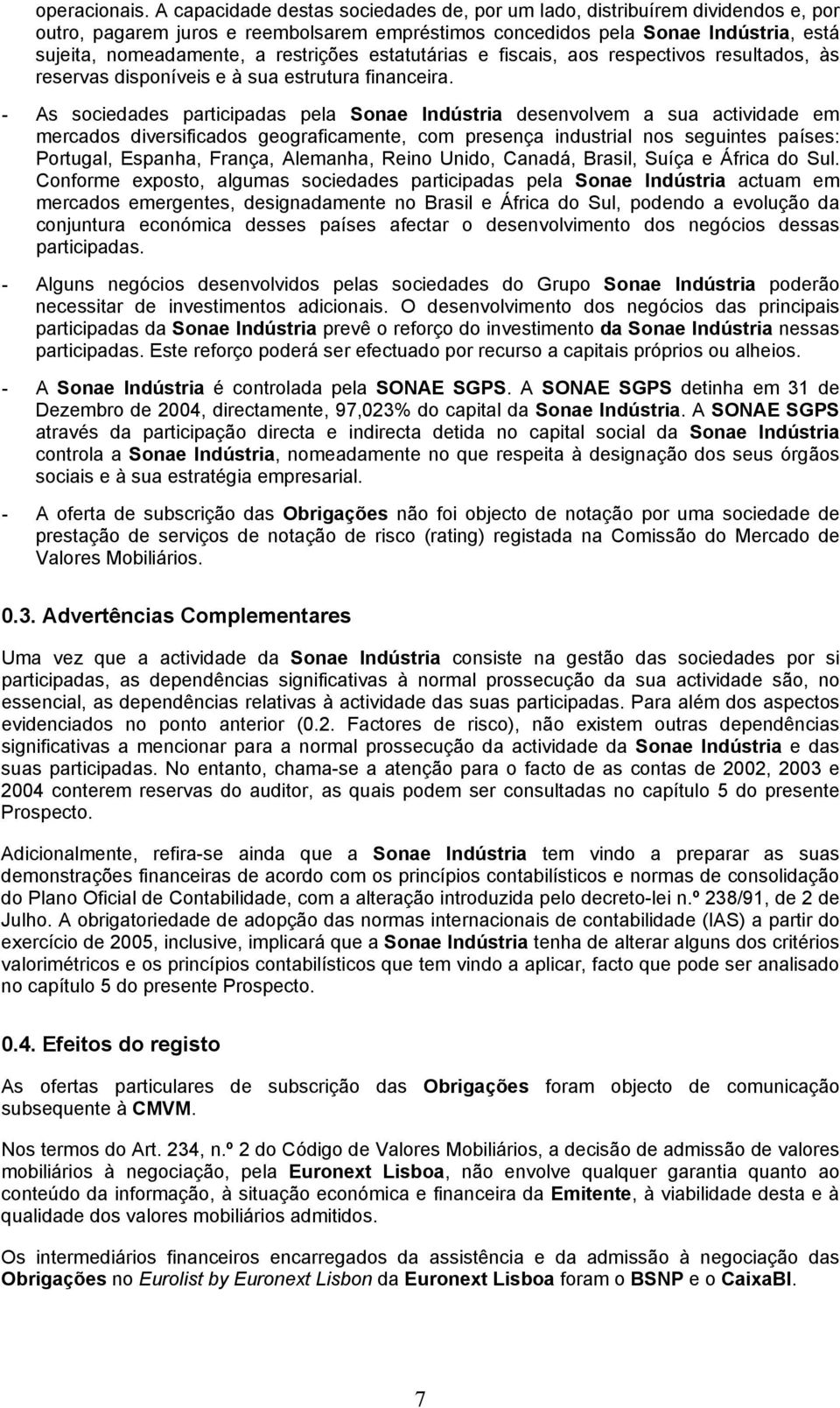 restrições estatutárias e fiscais, aos respectivos resultados, às reservas disponíveis e à sua estrutura financeira.