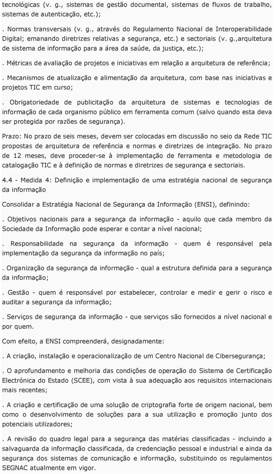 Mecanismos de atualização e alimentação da arquitetura, com base nas iniciativas e projetos TIC em curso;.