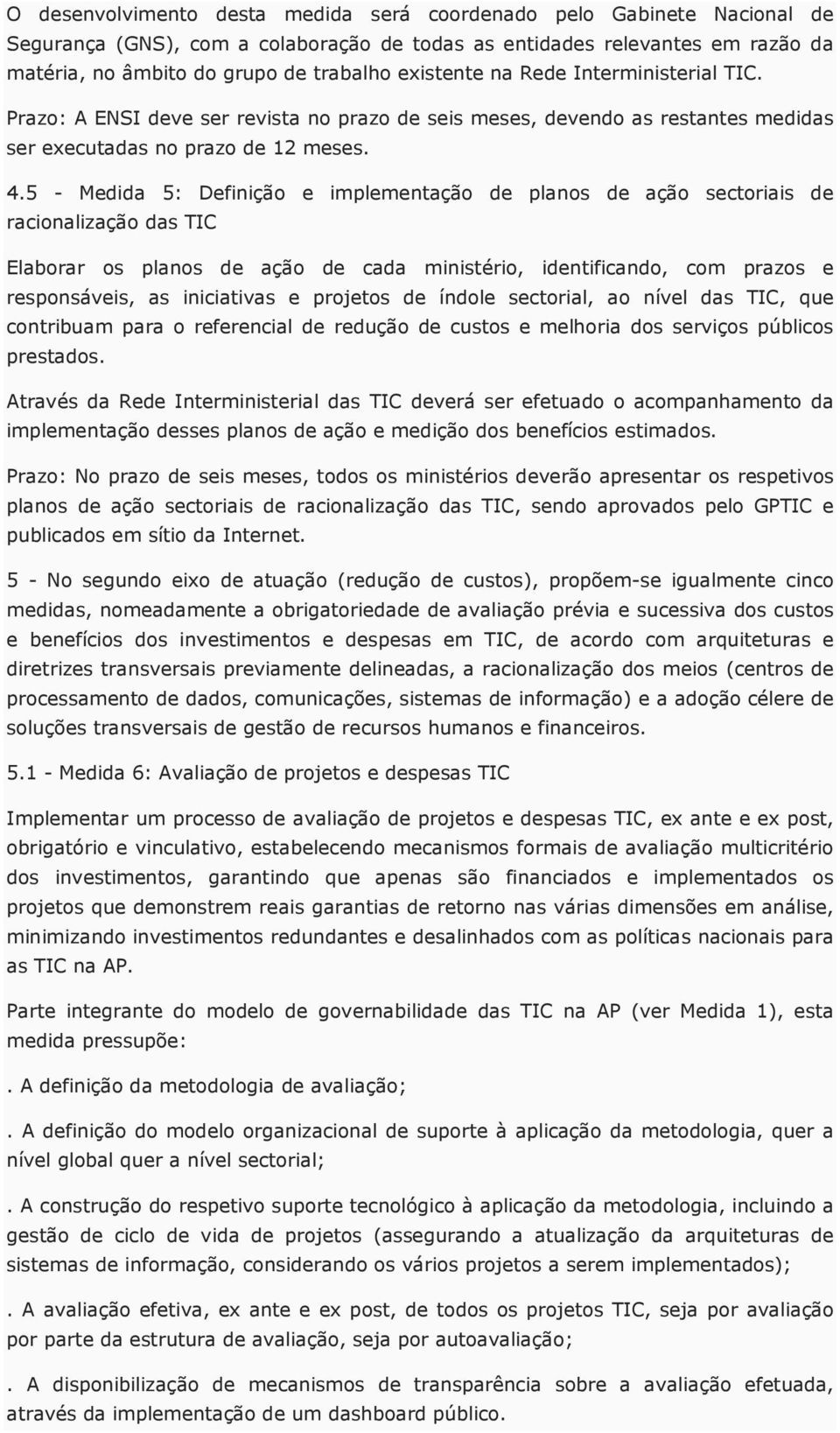 5 - Medida 5: Definição e implementação de planos de ação sectoriais de racionalização das TIC Elaborar os planos de ação de cada ministério, identificando, com prazos e responsáveis, as iniciativas