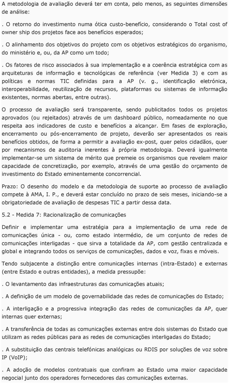 O alinhamento dos objetivos do projeto com os objetivos estratégicos do organismo, do ministério e, ou, da AP como um todo;.