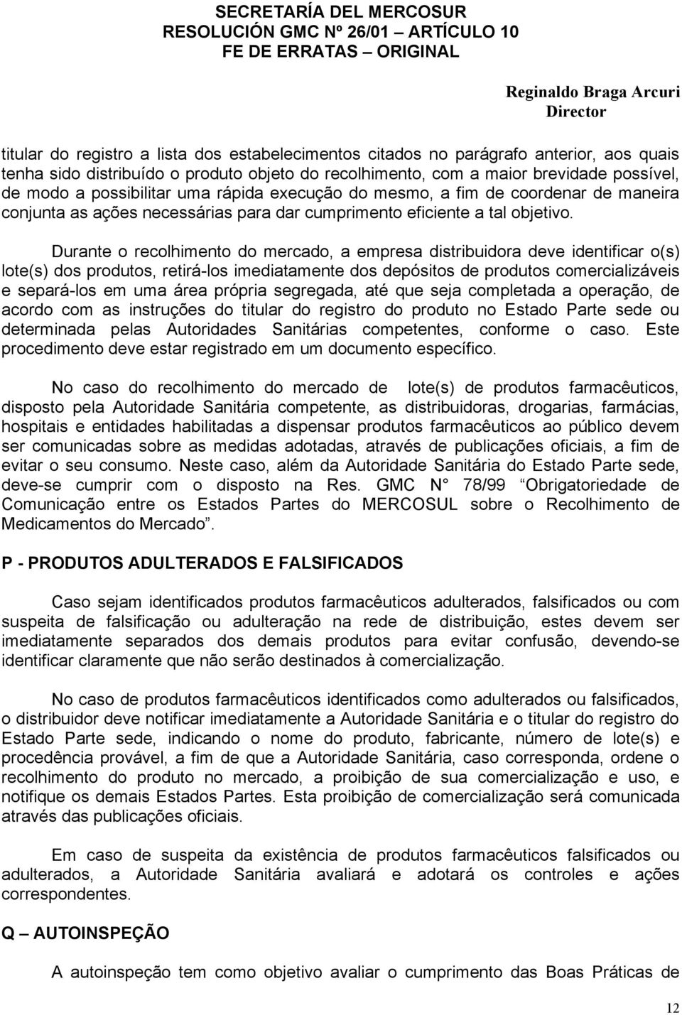 Durante o recolhimento do mercado, a empresa distribuidora deve identificar o(s) lote(s) dos produtos, retirá-los imediatamente dos depósitos de produtos comercializáveis e separá-los em uma área