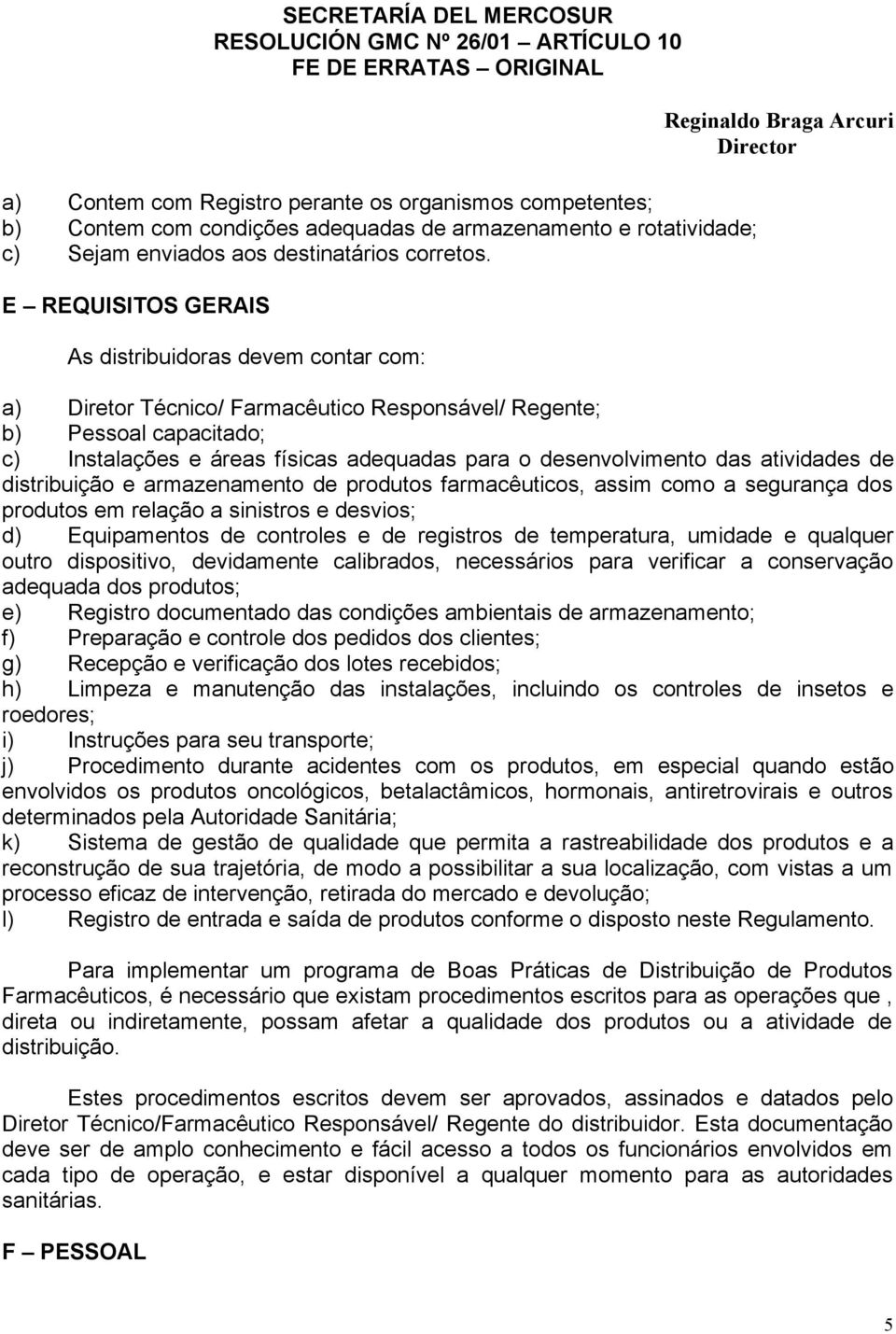 das atividades de distribuição e armazenamento de produtos farmacêuticos, assim como a segurança dos produtos em relação a sinistros e desvios; d) Equipamentos de controles e de registros de