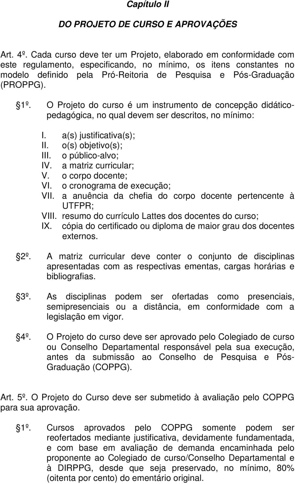 1º. O Projeto do curso é um instrumento de concepção didáticopedagógica, no qual devem ser descritos, no mínimo: I. a(s) justificativa(s); II. o(s) objetivo(s); III. o público-alvo; IV.