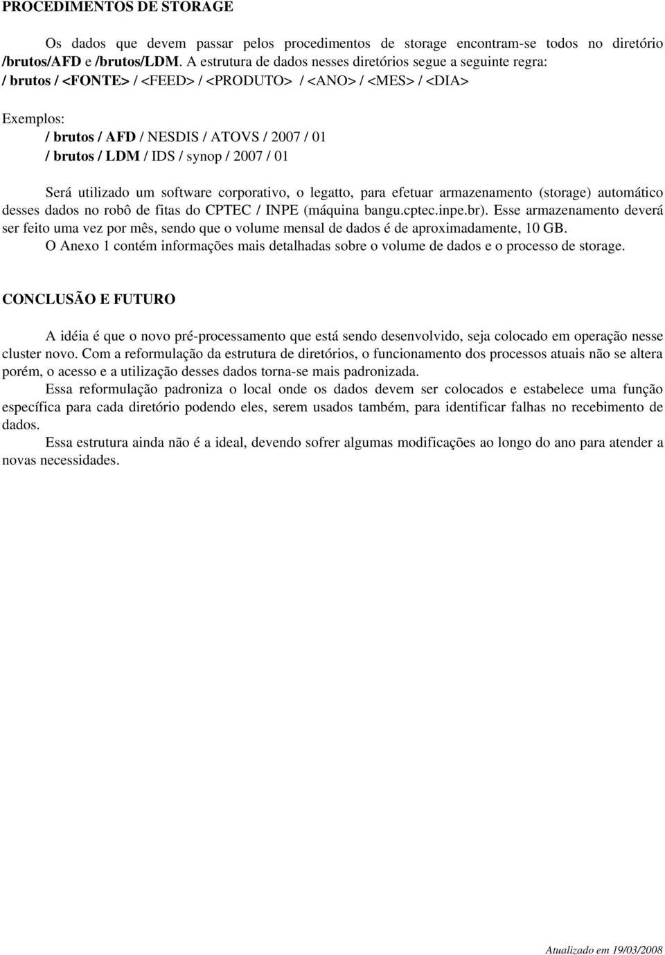 IDS / synop / 2007 / 01 Será utilizado um software corporativo, o legatto, para efetuar armazenamento (storage) automático desses dados no robô de fitas do CPTEC / INPE (máquina bangu.cptec.inpe.br).