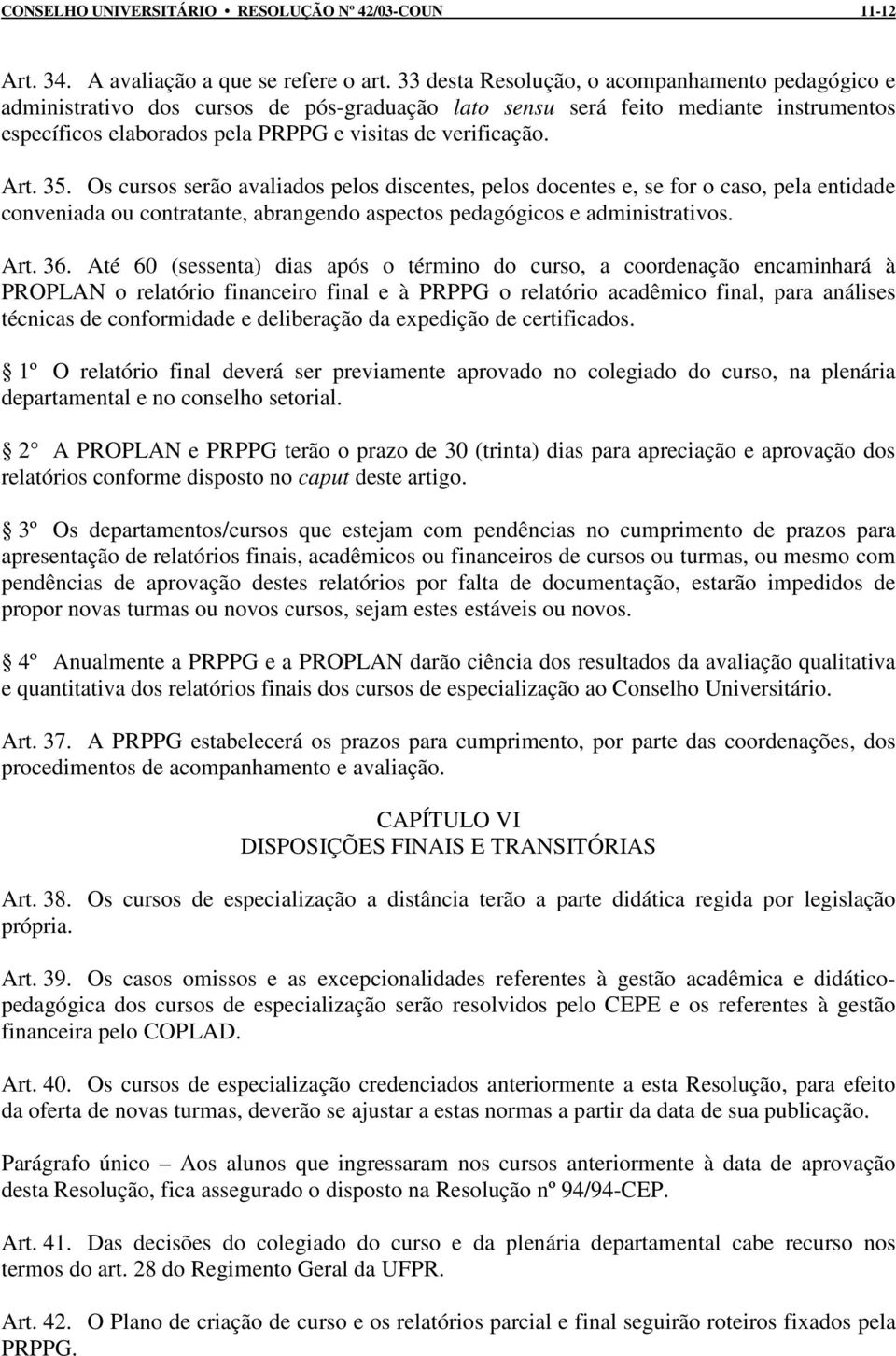 Art. 35. Os cursos serão avaliados pelos discentes, pelos docentes e, se for o caso, pela entidade conveniada ou contratante, abrangendo aspectos pedagógicos e administrativos. Art. 36.