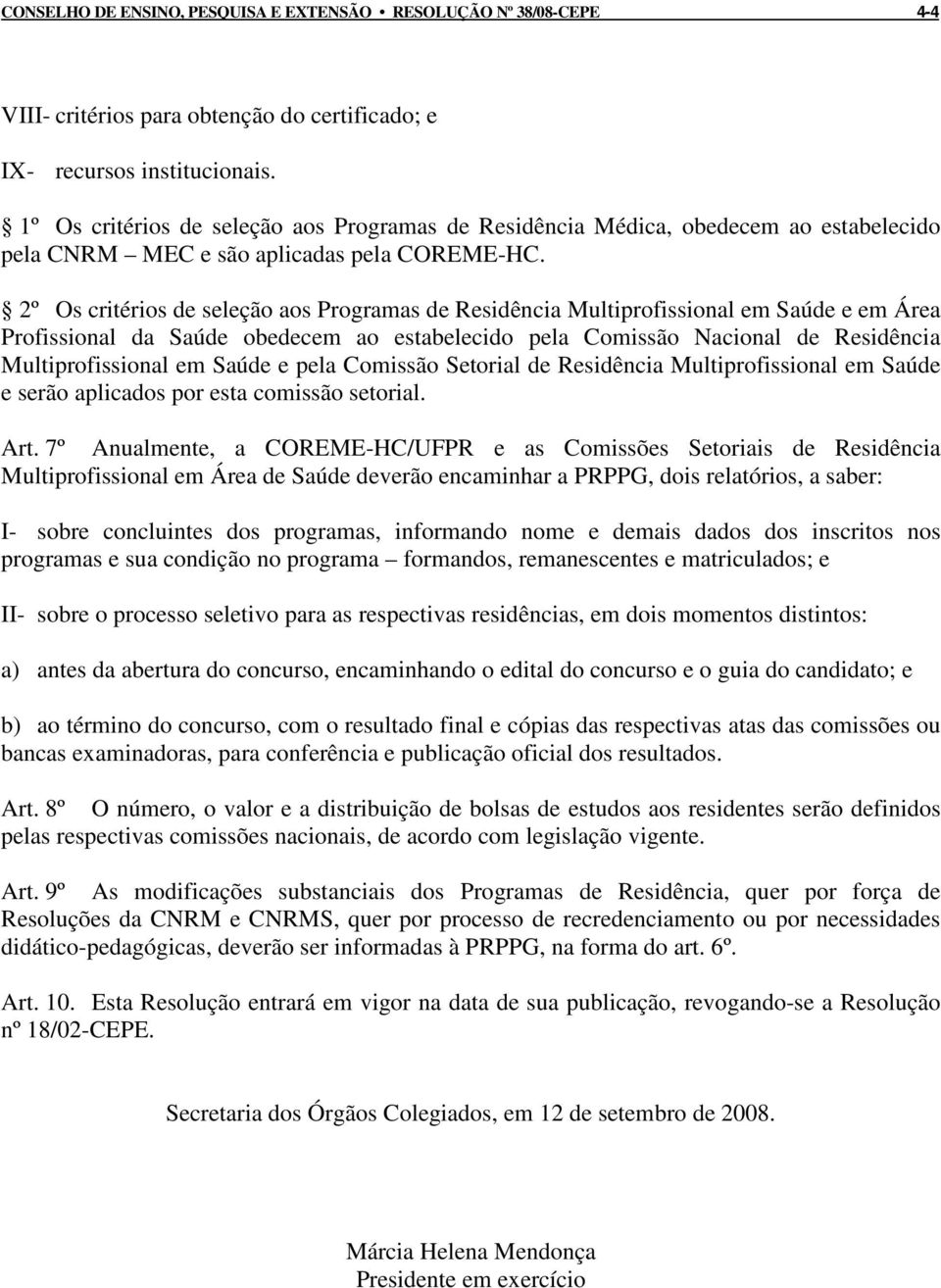 2º Os critérios de seleção aos Programas de Residência Multiprofissional em Saúde e em Área Profissional da Saúde obedecem ao estabelecido pela Comissão Nacional de Residência Multiprofissional em