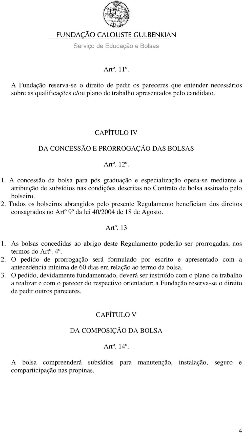 º. 1. A concessão da bolsa para pós graduação e especialização opera-se mediante a atribuição de subsídios nas condições descritas no Contrato de bolsa assinado pelo bolseiro. 2.