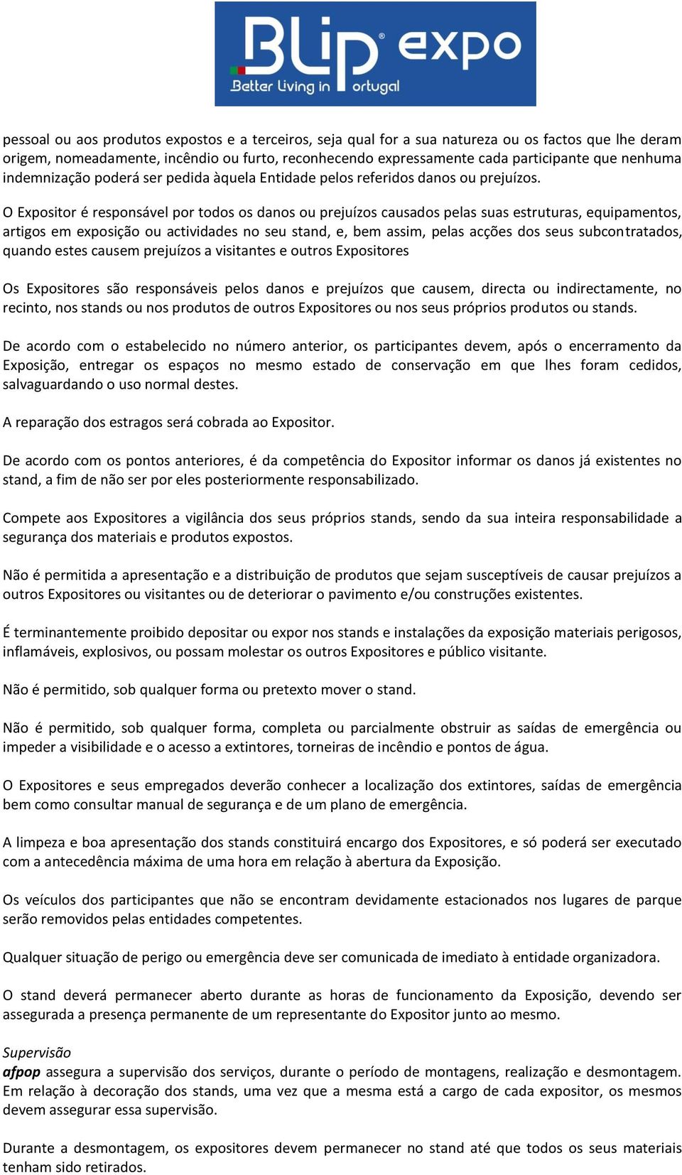 O Expositor é responsável por todos os danos ou prejuízos causados pelas suas estruturas, equipamentos, artigos em exposição ou actividades no seu stand, e, bem assim, pelas acções dos seus