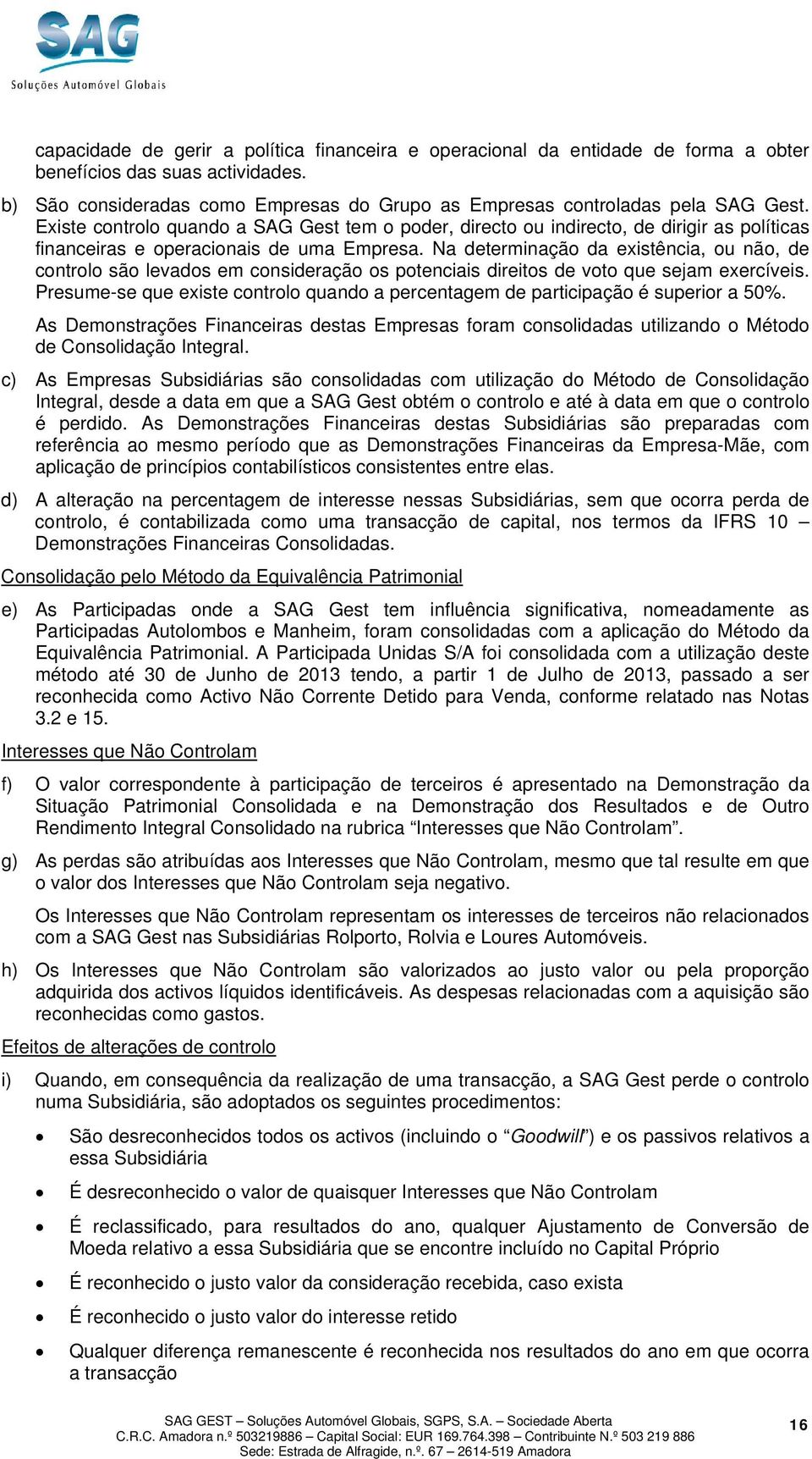 Na determinação da existência, ou não, de controlo são levados em consideração os potenciais direitos de voto que sejam exercíveis.