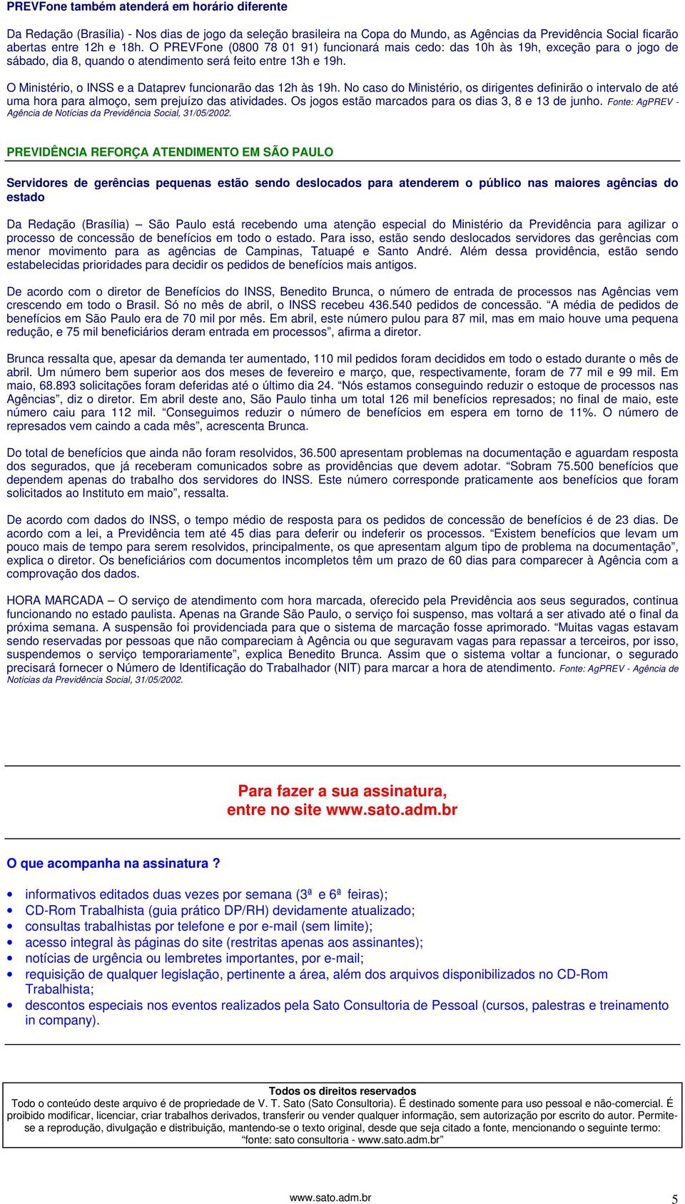 O Ministério, o INSS e a Dataprev funcionarão das 12h às 19h. No caso do Ministério, os dirigentes definirão o intervalo de até uma hora para almoço, sem prejuízo das atividades.