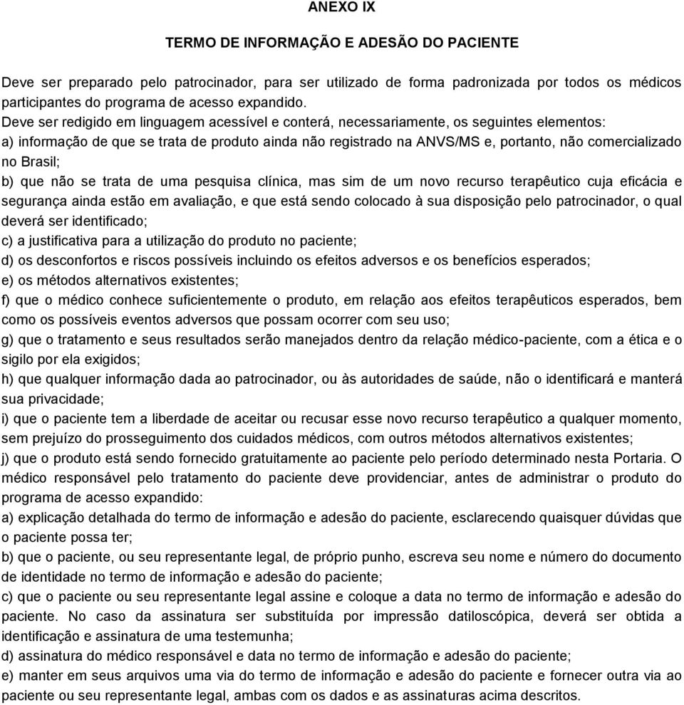 no Brasil; b) que não se trata de uma pesquisa clínica, mas sim de um novo recurso terapêutico cuja eficácia e segurança ainda estão em avaliação, e que está sendo colocado à sua disposição pelo