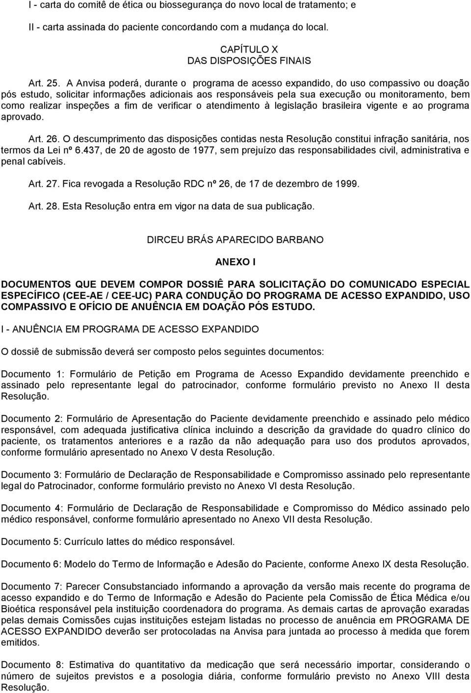 realizar inspeções a fim de verificar o atendimento à legislação brasileira vigente e ao programa aprovado. Art. 26.