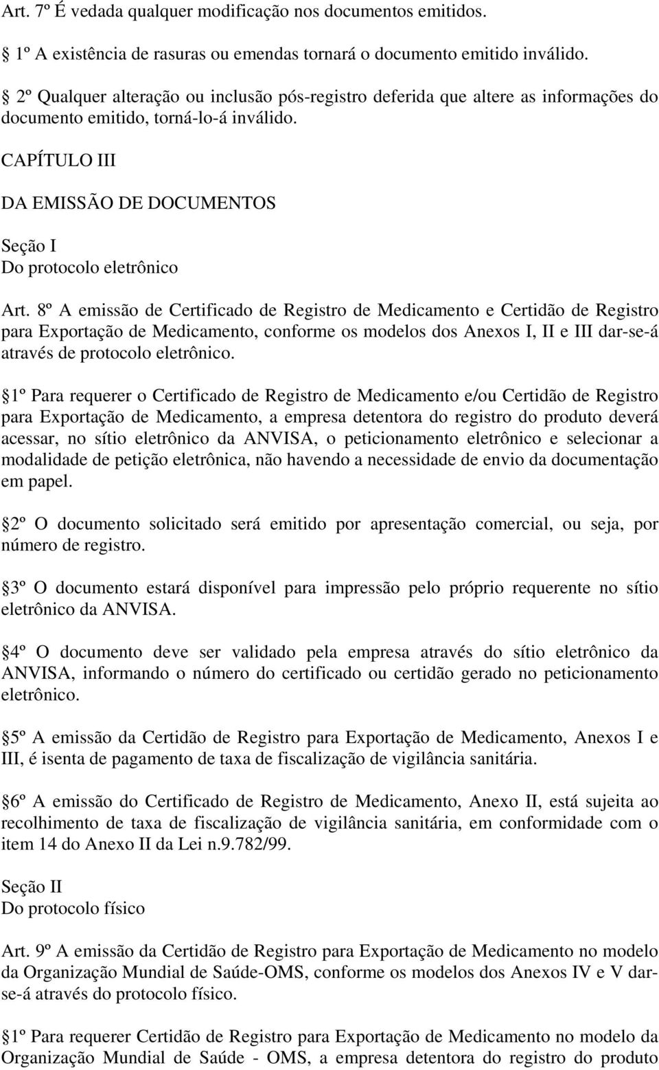8º A emissão de Certificado de Registro de Medicamento e Certidão de Registro para Exportação de Medicamento, conforme os modelos dos Anexos I, II e III dar-se-á através de protocolo eletrônico.