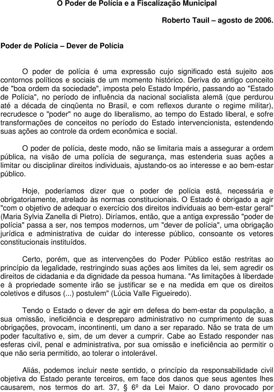 Deriva do antigo conceito de "boa ordem da sociedade", imposta pelo Estado Império, passando ao "Estado de Polícia", no período de influência da nacional socialista alemã (que perdurou até a década