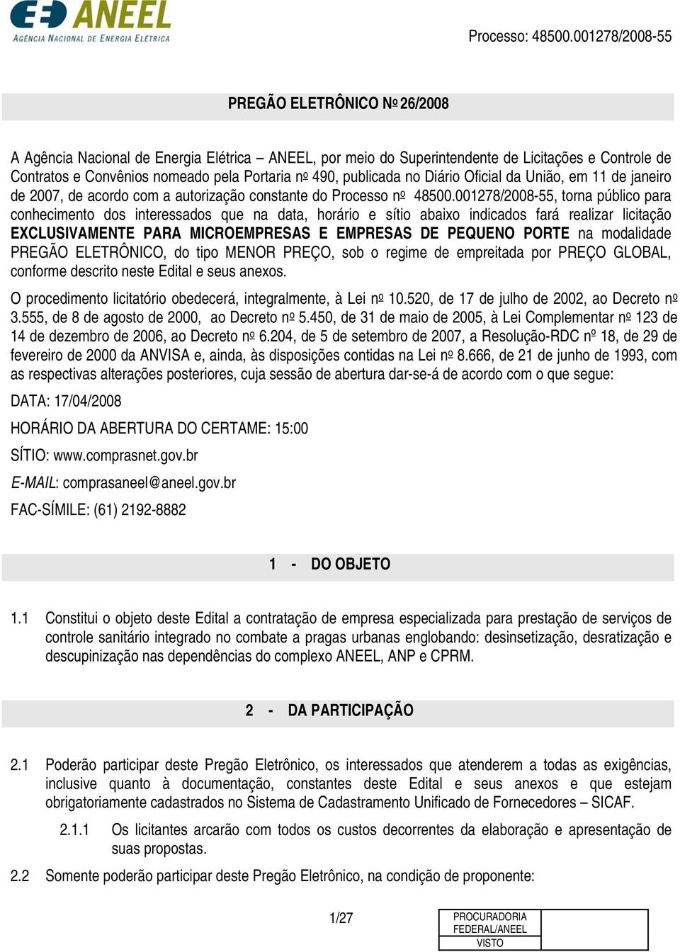 001278/2008-55, torna público para conhecimento dos interessados que na data, horário e sítio abaixo indicados fará realizar licitação EXCLUSIVAMENTE PARA MICROEMPRESAS E EMPRESAS DE PEQUENO PORTE na