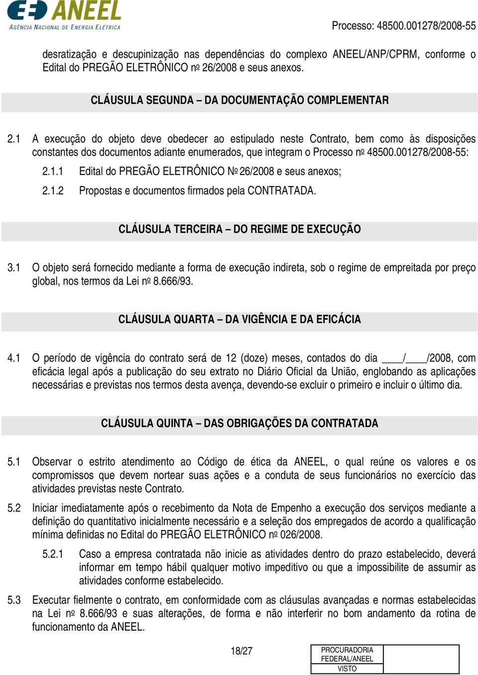 1.2 Propostas e documentos firmados pela CONTRATADA. CLÁUSULA TERCEIRA DO REGIME DE EXECUÇÃO 3.