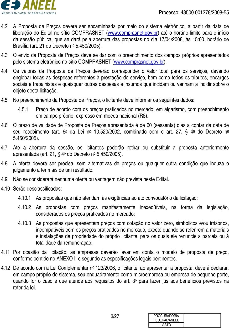 3 O envio da Proposta de Preços deve se dar com o preenchimento dos campos próprios apresentados pelo sistema eletrônico no sítio COMPRASNET (www.comprasnet.gov.br). 4.