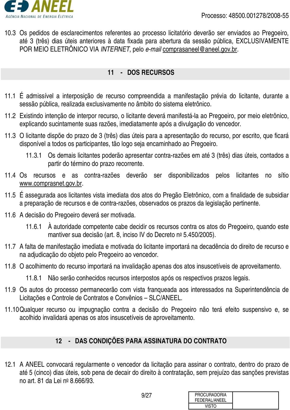 1 É admissível a interposição de recurso compreendida a manifestação prévia do licitante, durante a sessão pública, realizada exclusivamente no âmbito do sistema eletrônico. 11.