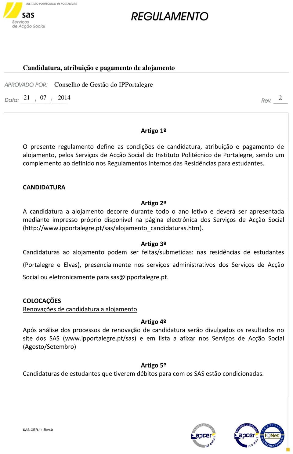 CANDIDATURA Artigo 2º A candidatura a alojamento decorre durante todo o ano letivo e deverá ser apresentada mediante impresso próprio disponível na página electrónica dos Serviços de Acção Social