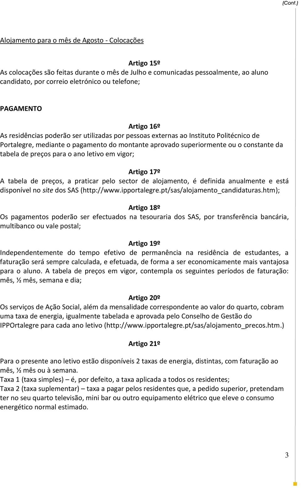 preços para o ano letivo em vigor; Artigo 17º A tabela de preços, a praticar pelo sector de alojamento, é definida anualmente e está disponível no site dos SAS (http://www.ipportalegre.