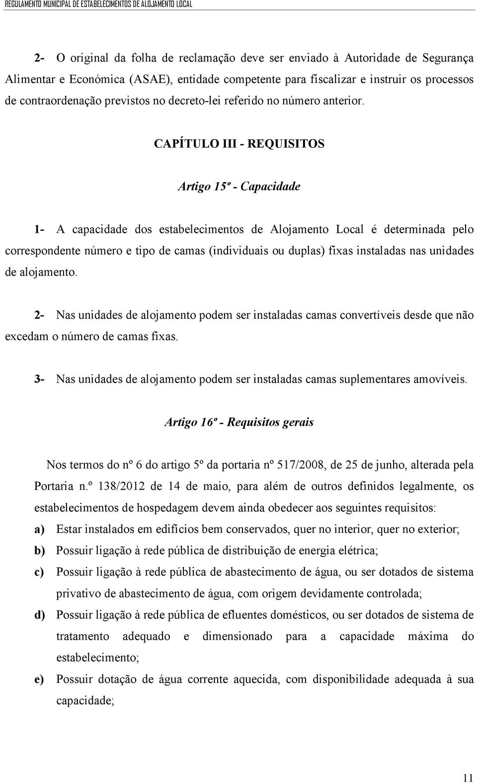 CAPÍTULO III - REQUISITOS Artigo 15º - Capacidade 1- A capacidade dos estabelecimentos de Alojamento Local é determinada pelo correspondente número e tipo de camas (individuais ou duplas) fixas