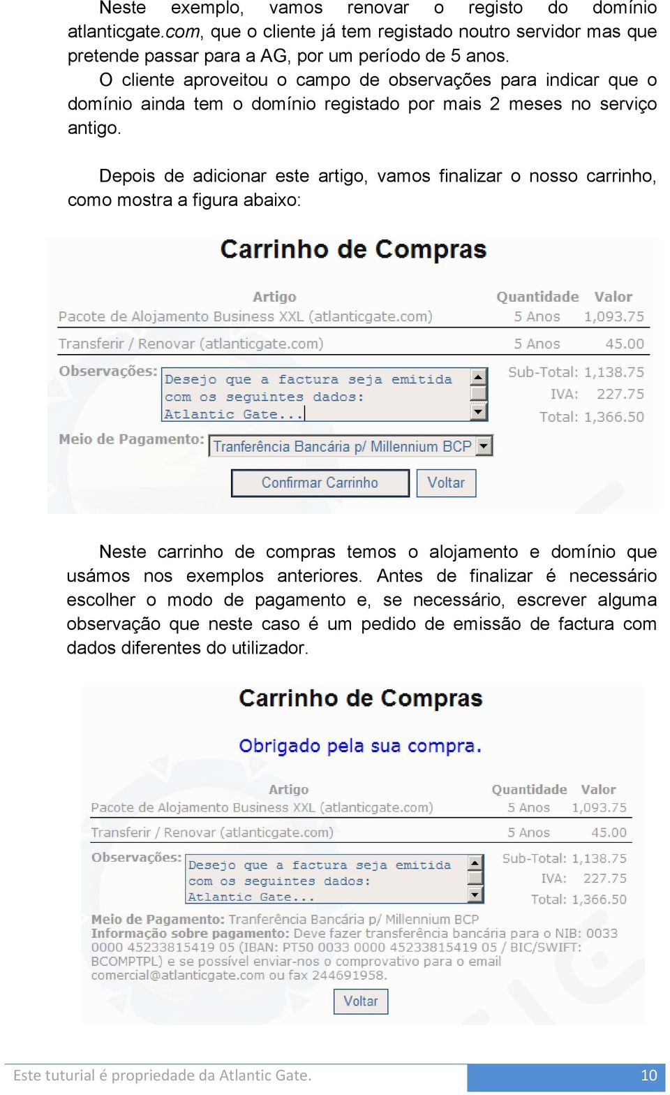 Depois de adicionar este artigo, vamos finalizar o nosso carrinho, como mostra a figura abaixo: Neste carrinho de compras temos o alojamento e domínio que usámos nos exemplos