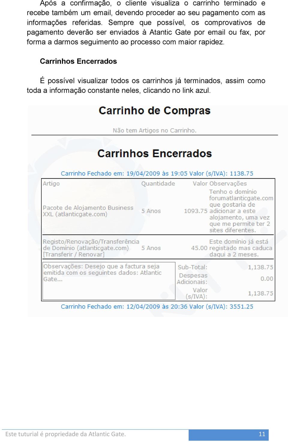 Sempre que possível, os comprovativos de pagamento deverão ser enviados à Atantic Gate por email ou fax, por forma a darmos