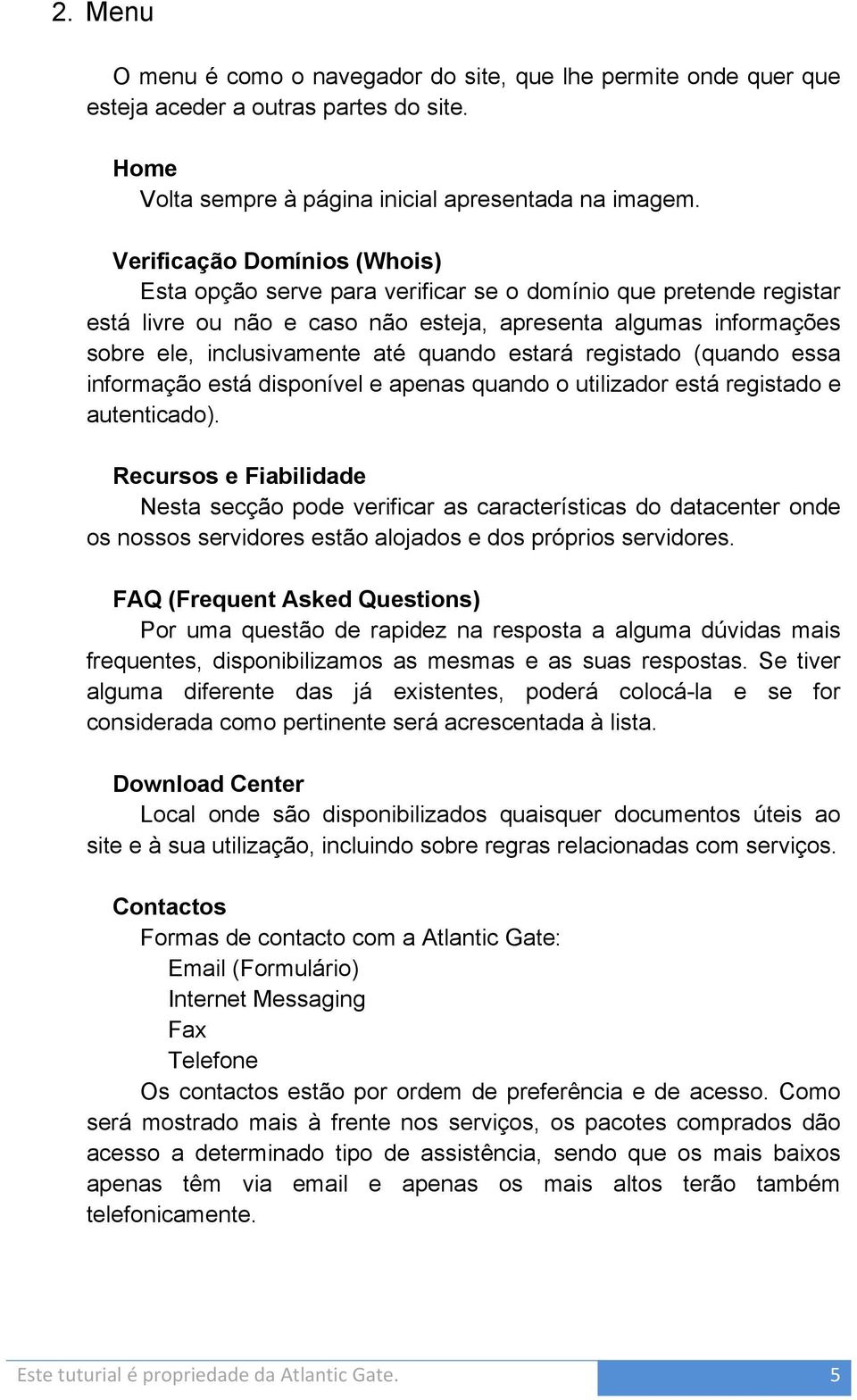 estará registado (quando essa informação está disponível e apenas quando o utilizador está registado e autenticado).