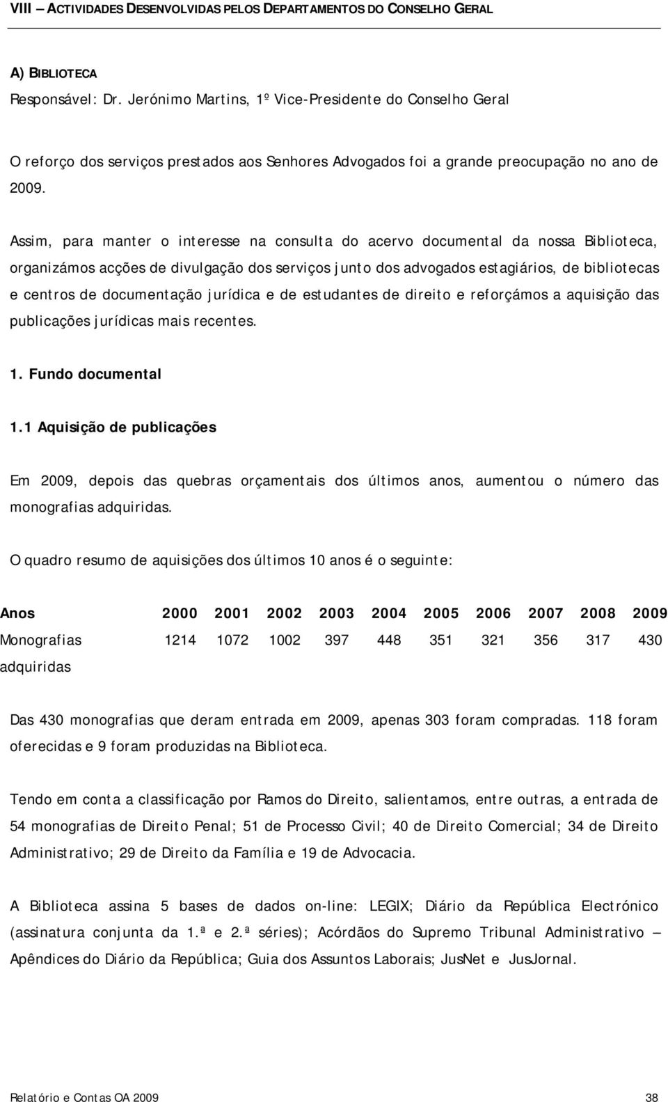 Assim, para manter o interesse na consulta do acervo documental da nossa Biblioteca, organizámos acções de divulgação dos serviços junto dos advogados estagiários, de bibliotecas e centros de