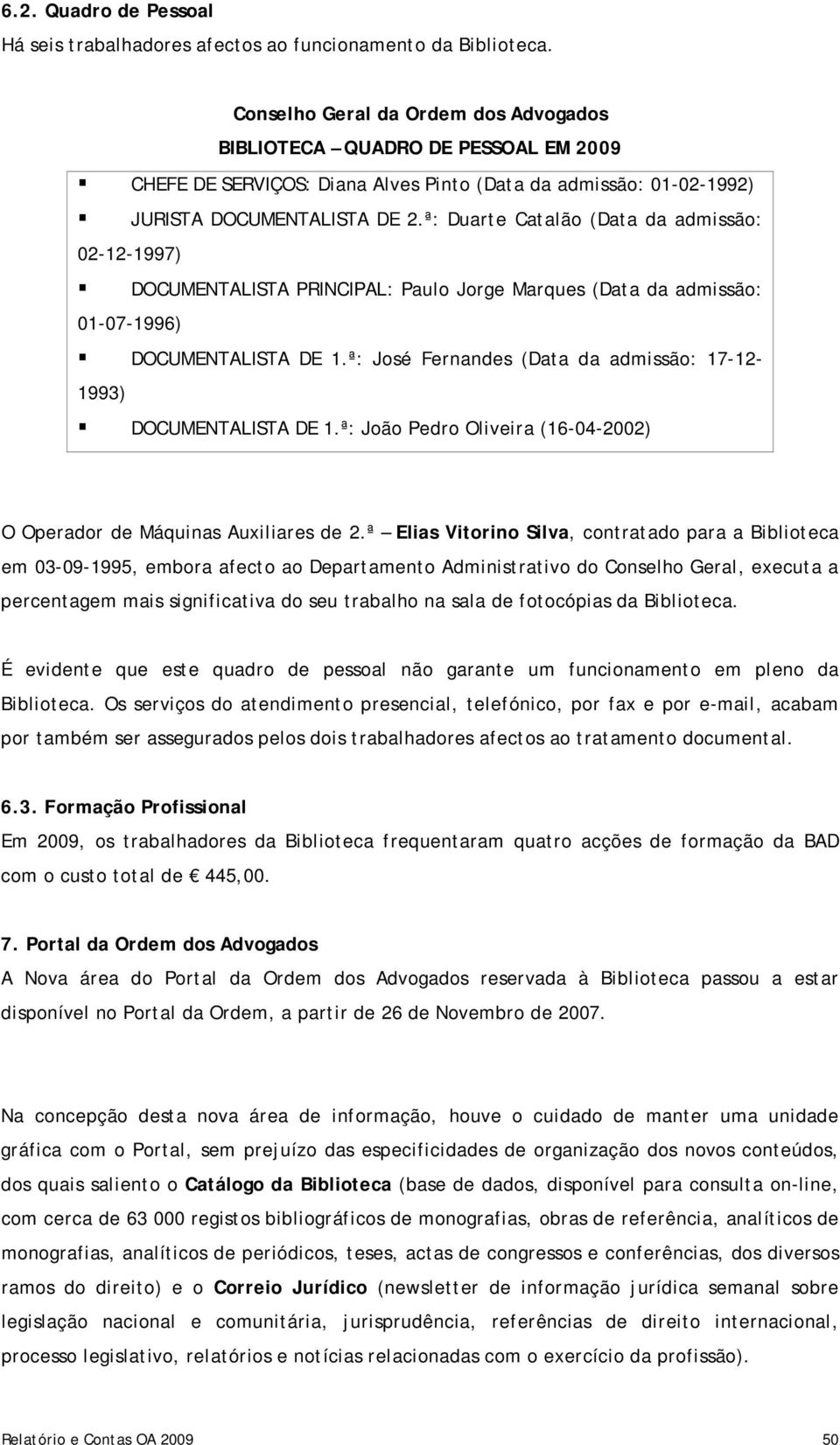 ª: Duarte Catalão (Data da admissão: 02-12-1997) DOCUMENTALISTA PRINCIPAL: Paulo Jorge Marques (Data da admissão: 01-07-1996) DOCUMENTALISTA DE 1.