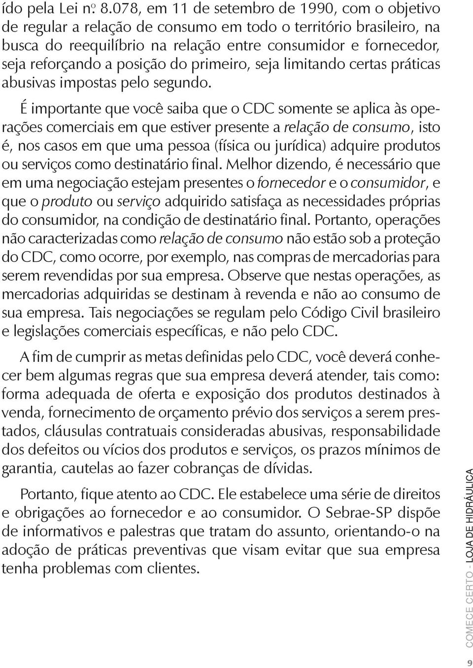 posição do primeiro, seja limitando certas práticas abusivas impostas pelo segundo.