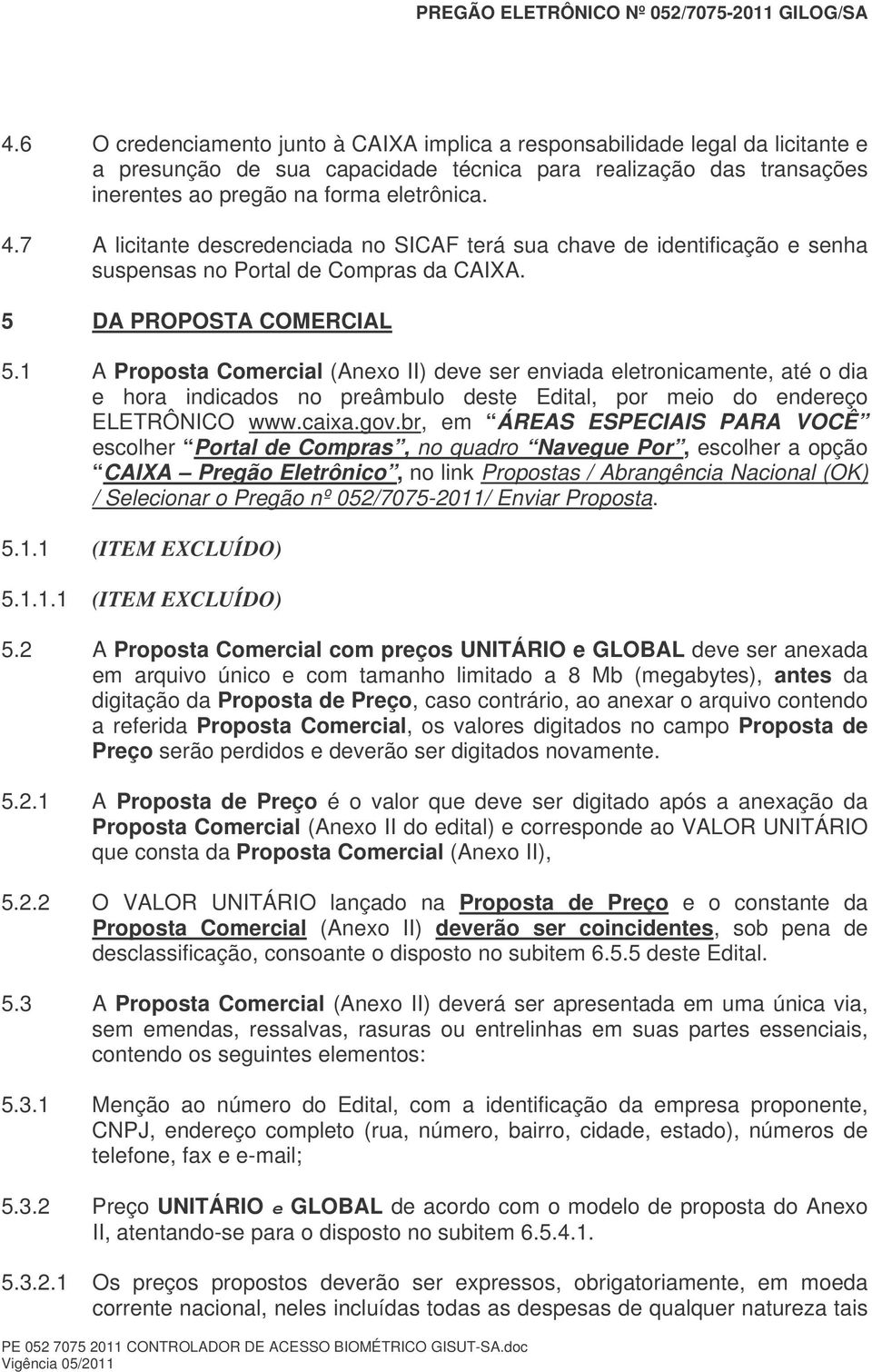 1 A Proposta Comercial (Anexo II) deve ser enviada eletronicamente, até o dia e hora indicados no preâmbulo deste Edital, por meio do endereço ELETRÔNICO www.caixa.gov.