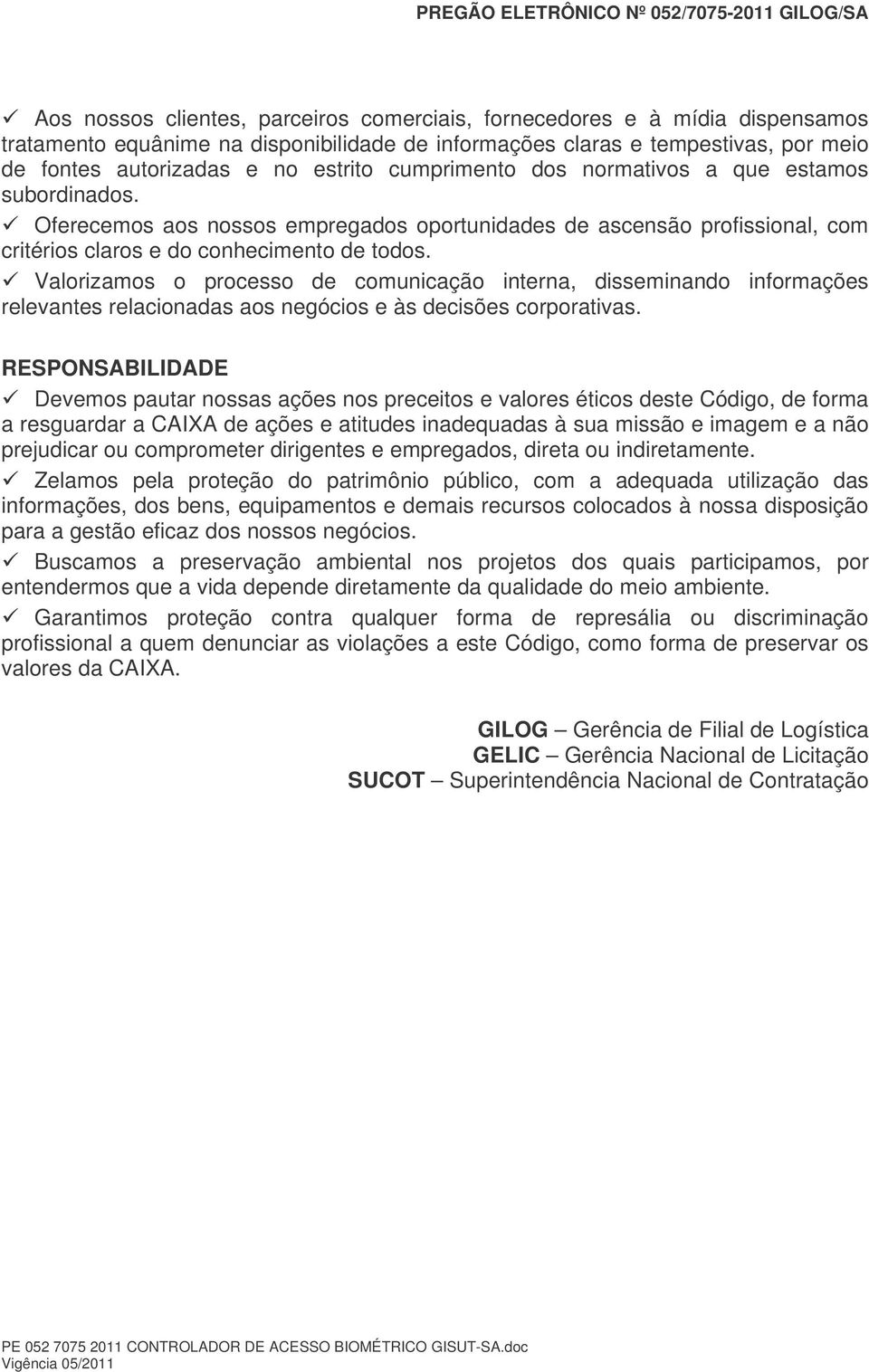 Valorizamos o processo de comunicação interna, disseminando informações relevantes relacionadas aos negócios e às decisões corporativas.