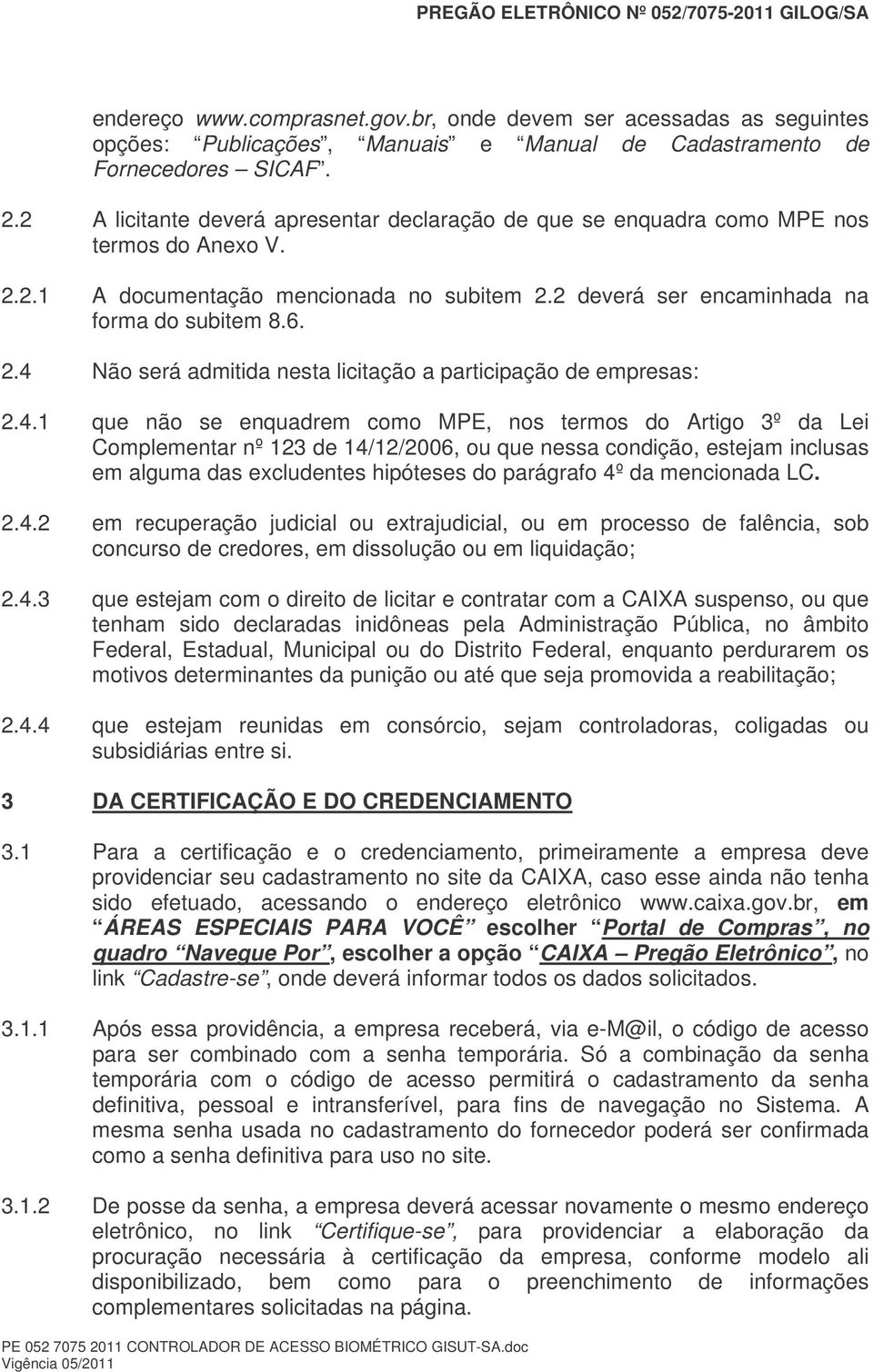 4.1 que não se enquadrem como MPE, nos termos do Artigo 3º da Lei Complementar nº 123 de 14/12/2006, ou que nessa condição, estejam inclusas em alguma das excludentes hipóteses do parágrafo 4º da