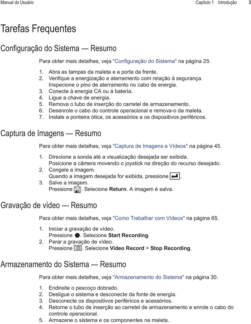 Remova o tubo de inserção do carretel de armazenamento. 6. Desenrole o cabo do controle operacional e remova-o da maleta. 7. Instale a ponteira ótica, os acessórios e os dispositivos periféricos.