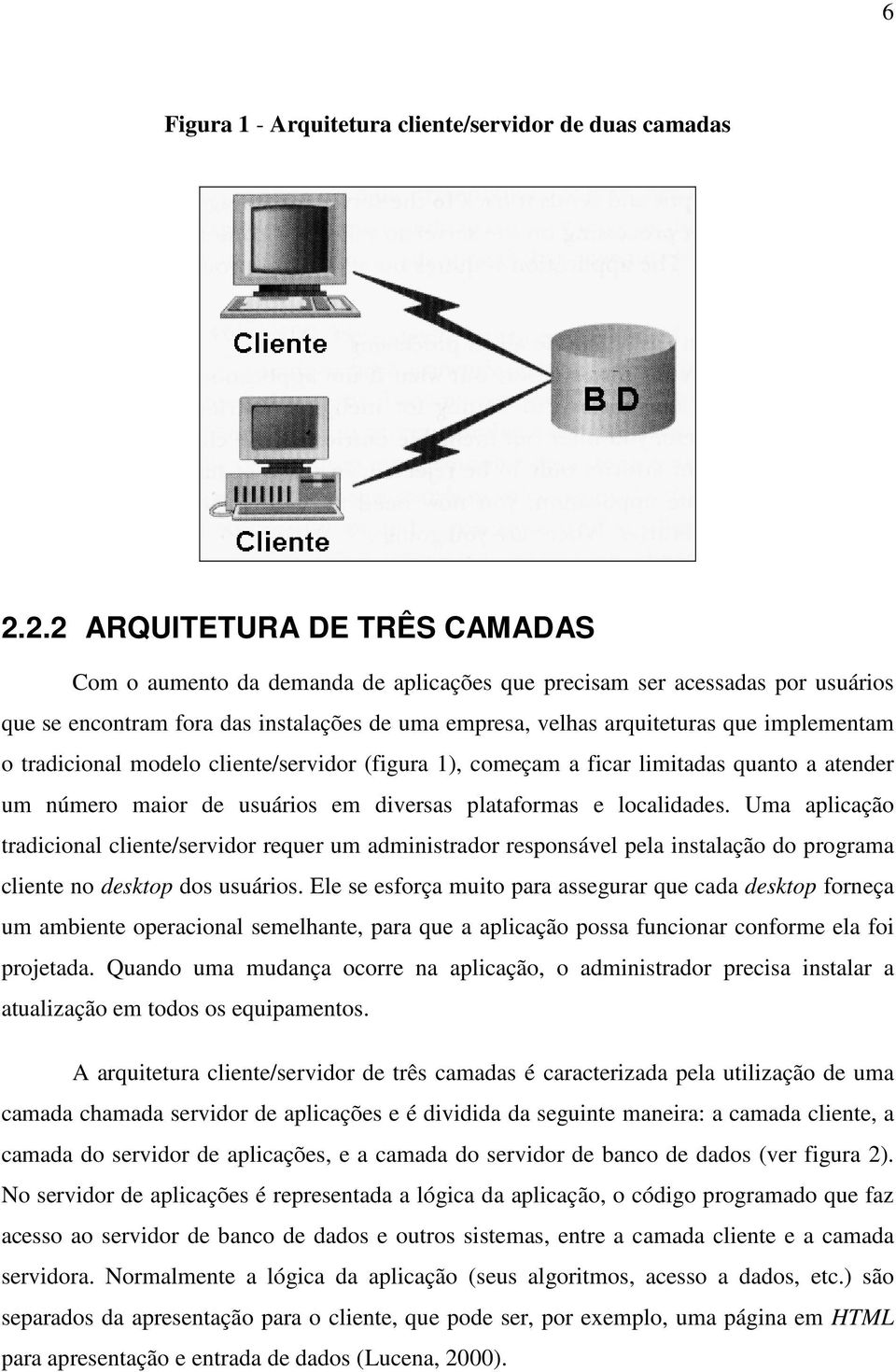 implementam o tradicional modelo cliente/servidor (figura 1), começam a ficar limitadas quanto a atender um número maior de usuários em diversas plataformas e localidades.