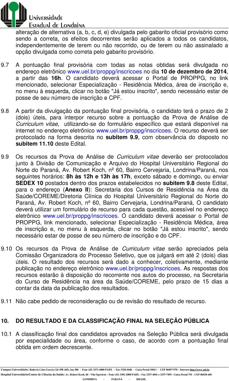 7 A pontuação final provisória com todas as notas obtidas será divulgada no endereço eletrônico www.uel.br/proppg/inscricoes no dia 10 de dezembro de 2014, a partir das 16h.