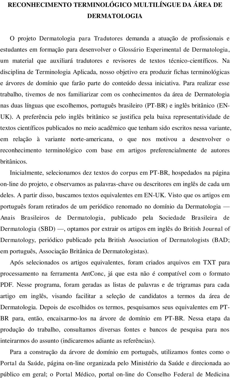 Na disciplina de Terminologia Aplicada, nosso objetivo era produzir fichas terminológicas e árvores de domínio que farão parte do conteúdo dessa iniciativa.