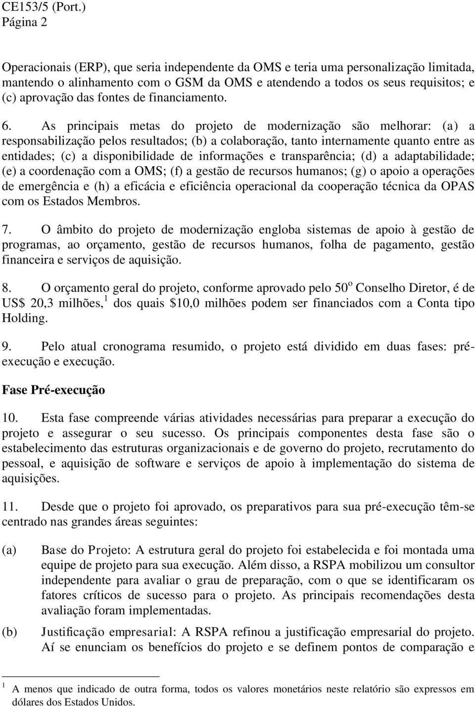 As principais metas do projeto de modernização são melhorar: (a) a responsabilização pelos resultados; (b) a colaboração, tanto internamente quanto entre as entidades; (c) a disponibilidade de