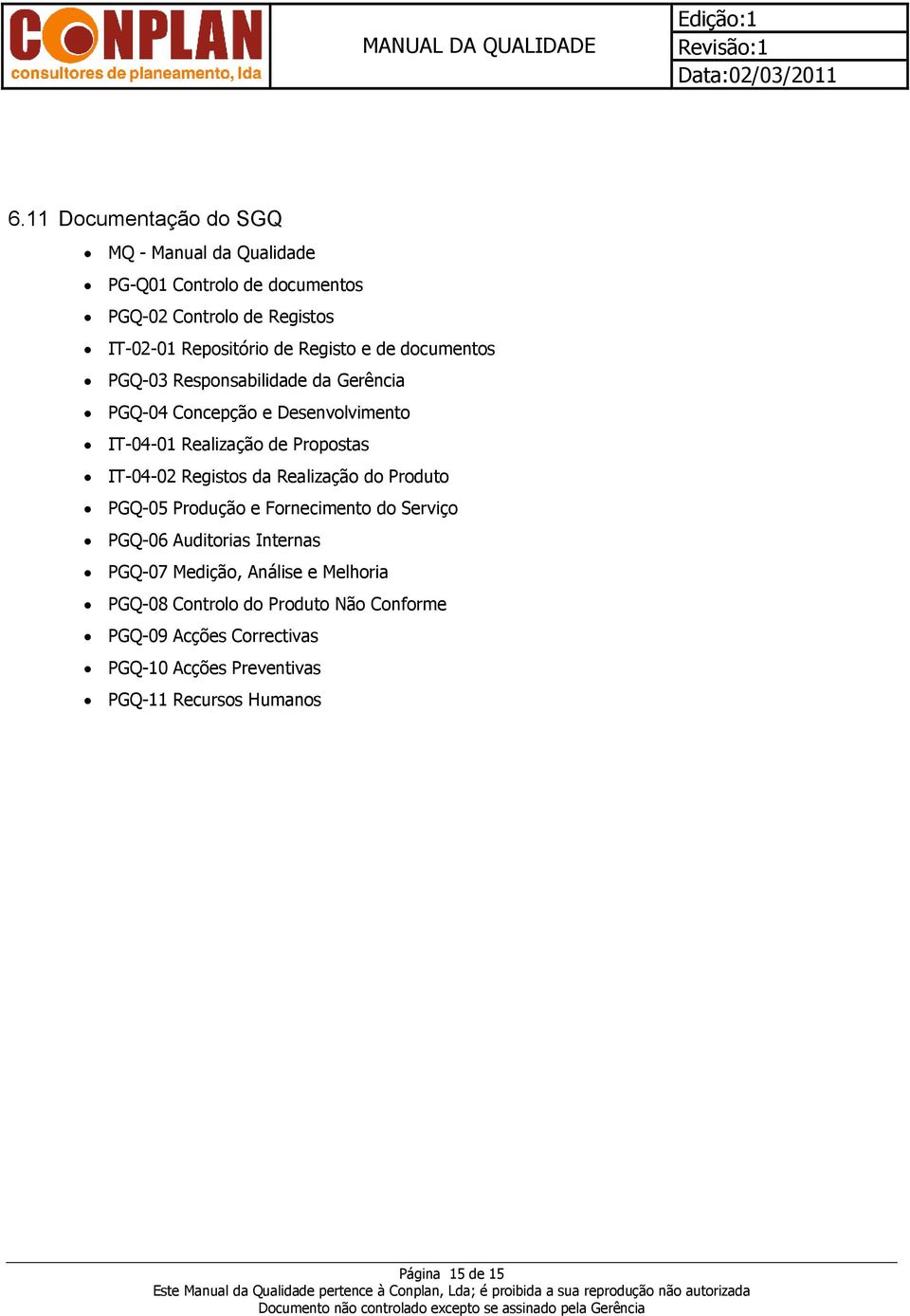 IT-04-02 Registos da Realização do Produto PGQ-05 Produção e Fornecimento do Serviço PGQ-06 Auditorias Internas PGQ-07 Medição,