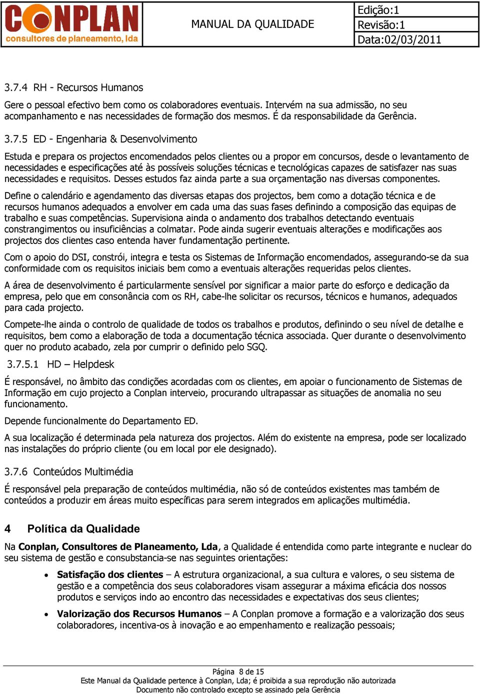 5 ED - Engenharia & Desenvolvimento Estuda e prepara os projectos encomendados pelos clientes ou a propor em concursos, desde o levantamento de necessidades e especificações até às possíveis soluções