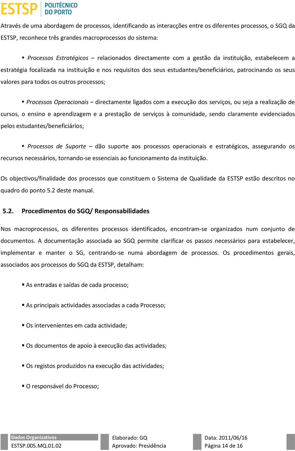 os outros processos; Processos Operacionais directamente ligados com a execução dos serviços, ou seja a realização de cursos, o ensino e aprendizagem e a prestação de serviços à comunidade, sendo