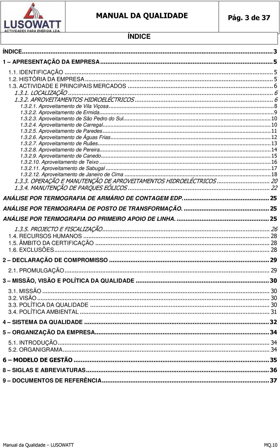 Aproveitamento de Carregal... 10 1.3.2.5. Aproveitamento de Paredes... 11 1.3.2.6. Aproveitamento de Águas Frias... 12 1.3.2.7. Aproveitamento de Ruães... 13 1.3.2.8. Aproveitamento de Pereira... 14 1.