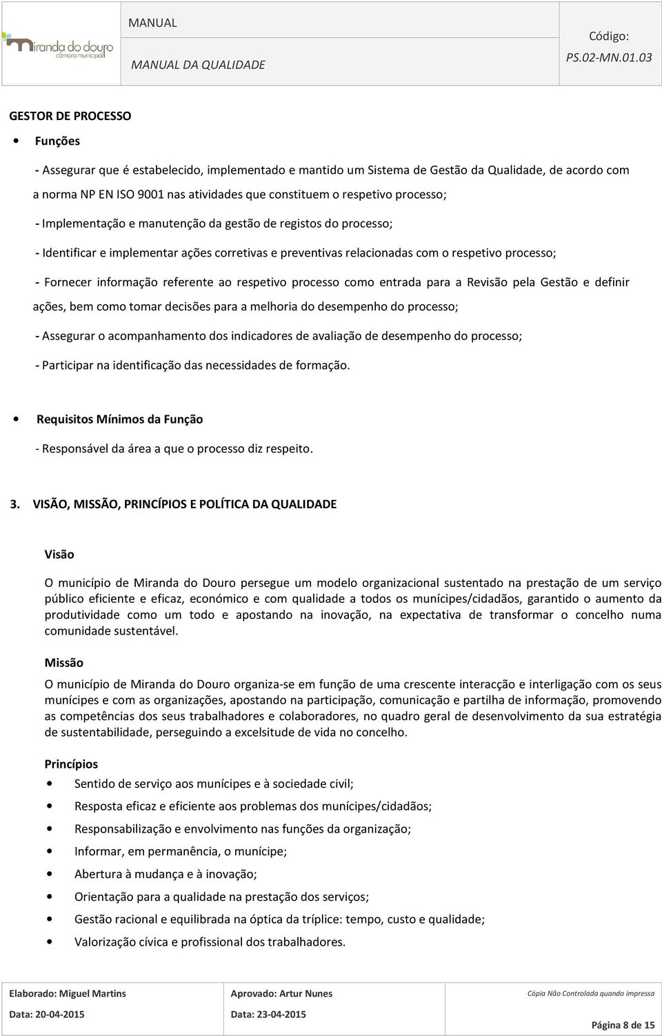 referente ao respetivo processo como entrada para a Revisão pela Gestão e definir ações, bem como tomar decisões para a melhoria do desempenho do processo; - Assegurar o acompanhamento dos